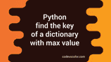 Python find the key of a dictionary with maximum value - CodeVsColor