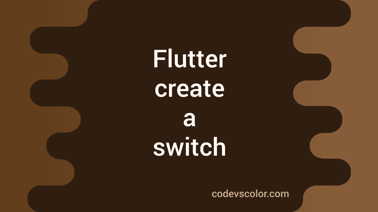 How to create a switch in Flutter and its properties - CodeVsColor