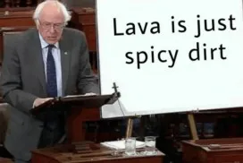 bernie sanders with a sign that says &ldquo;lava is just spicy dirt&rdquo;