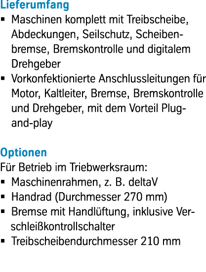 Lieferumfang Maschinen komplett mit Treibscheibe, Abdeckungen, Seilschutz, Scheibenbremse, Bremskontrolle und digita...