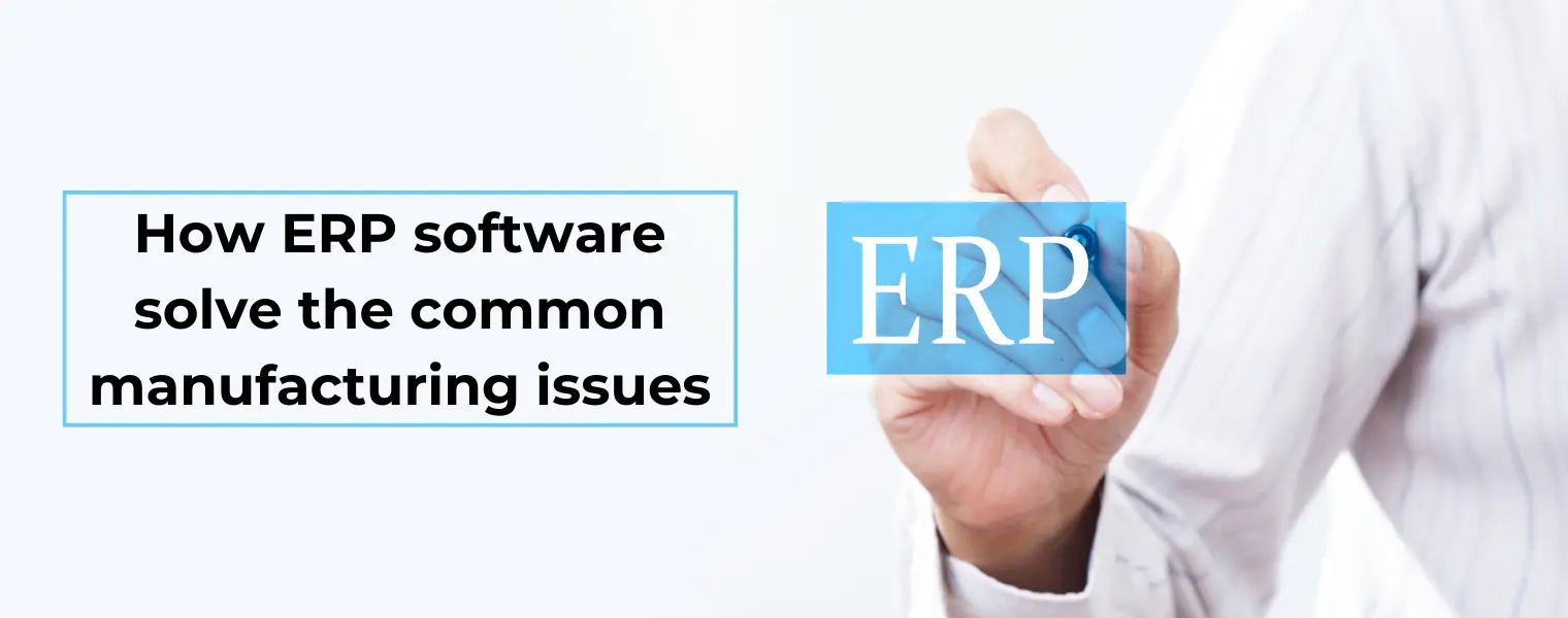 How ERP software solve the common manufacturing issues