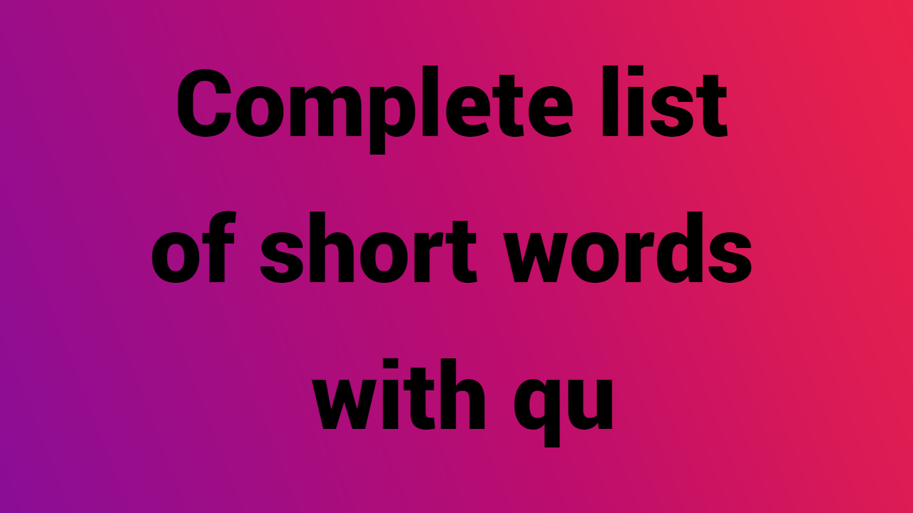 Complete list of short words with Qu
