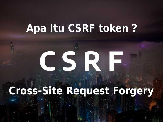 Apa itu CSRF? Pengertian CSRF dan Implemntasi di Form input Website