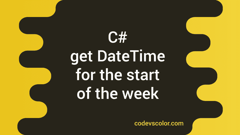 c-program-to-get-the-datetime-for-the-start-of-the-week-codevscolor