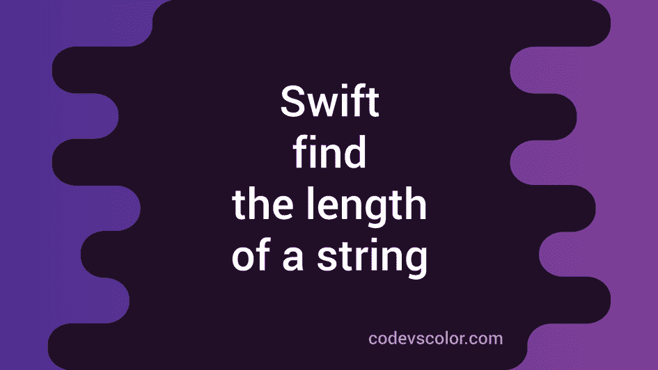 how-to-find-the-length-of-a-string-in-swift-codevscolor