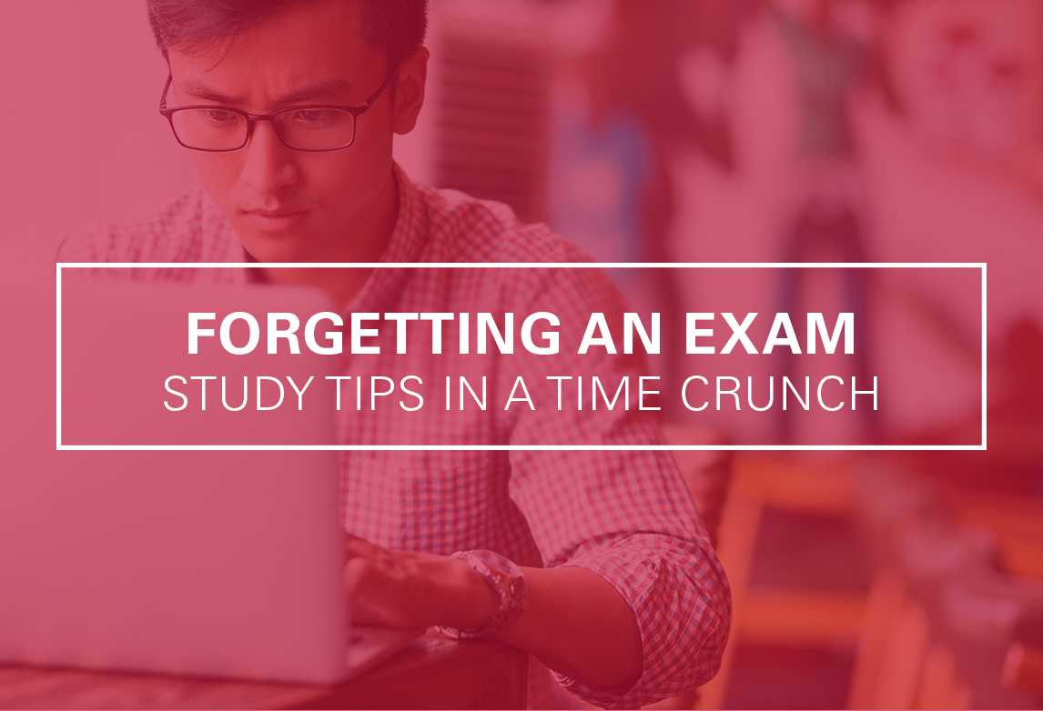 Forgetting an Exam: Study Tips in a Time Crunch