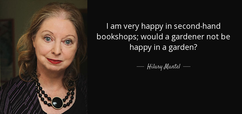 headshot of hilary mantel with the quote I am very happy in second-hand bookshops would a gardener not be happy in a garden?