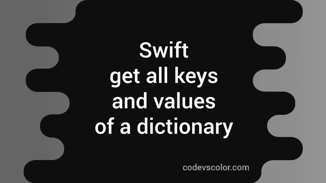 swift-program-to-get-all-keys-and-values-of-a-dictionary-codevscolor