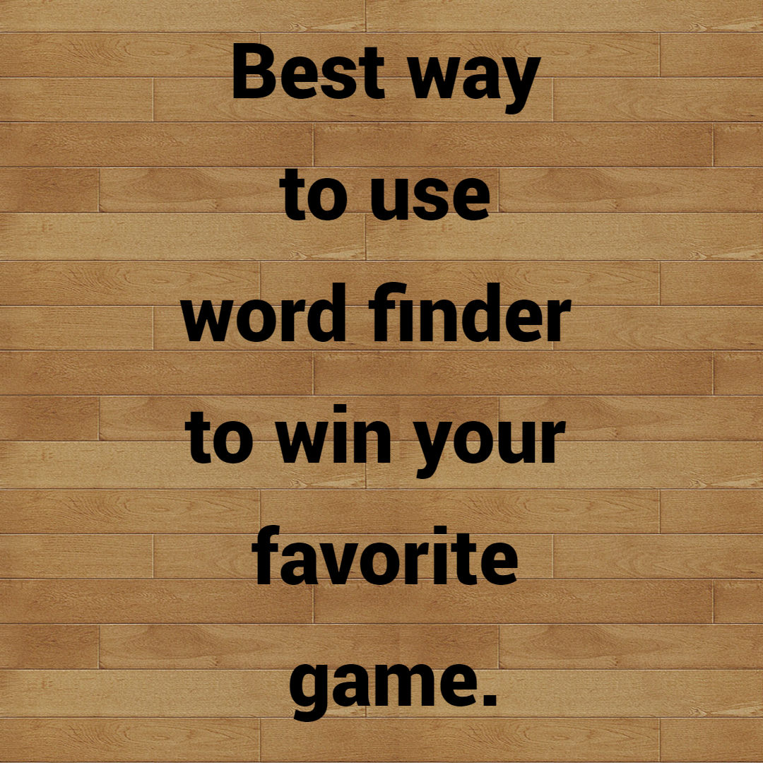 Best way to use word finder to win your favorite game.