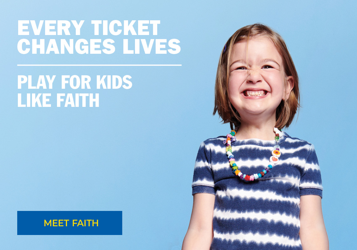 EVERY TICKET CHANGES LIVES - PLAY FOR KIDS LIKE FAITH
