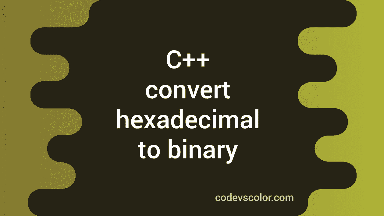 C++ program to convert a hexadecimal value to binary - CodeVsColor