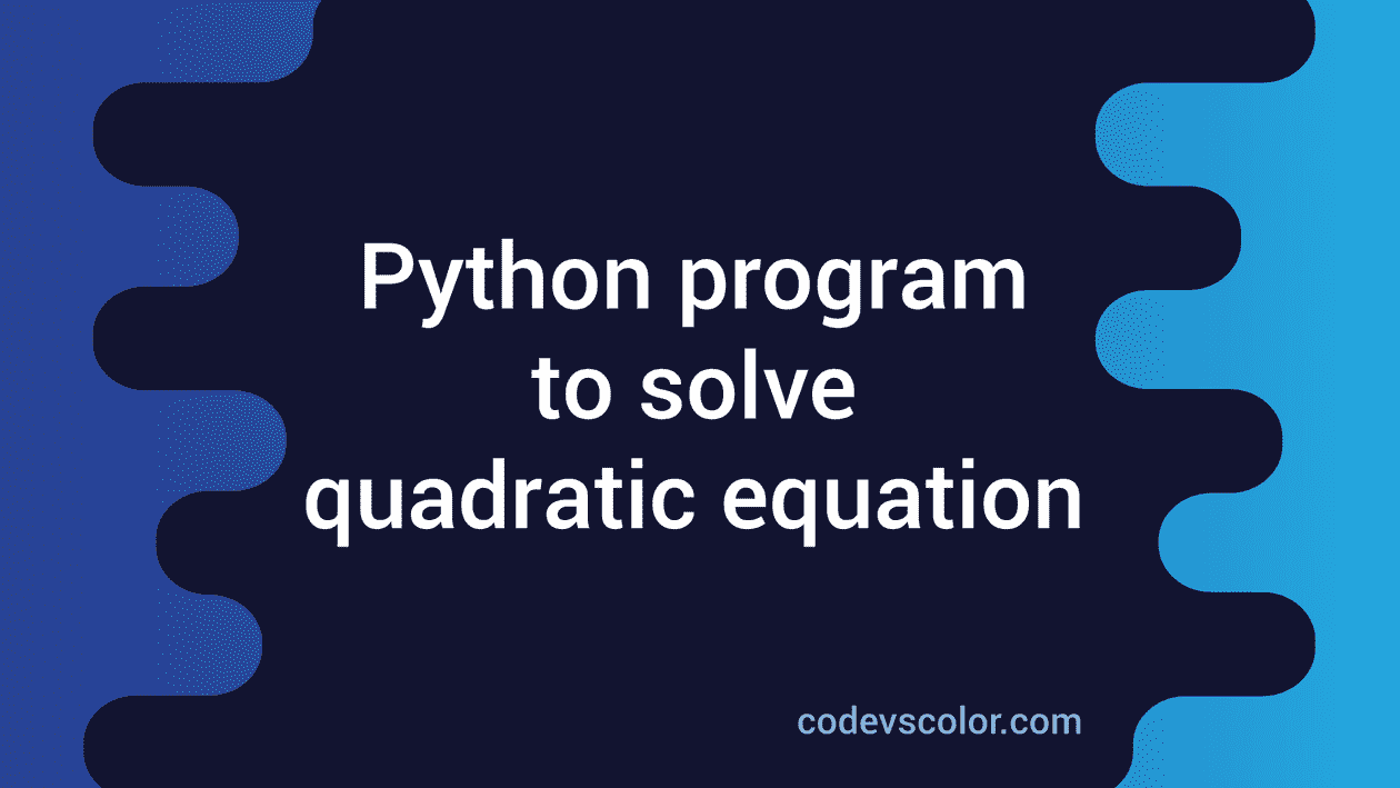 Python Example Program To Solve The Quadratic Equation - CodeVsColor