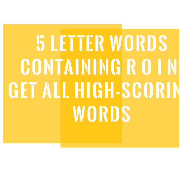 5 letter words containing r o i n- Get all high-scoring words