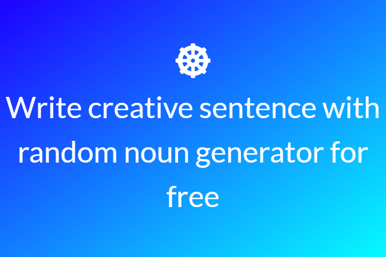Write creative sentence with random noun generator for free