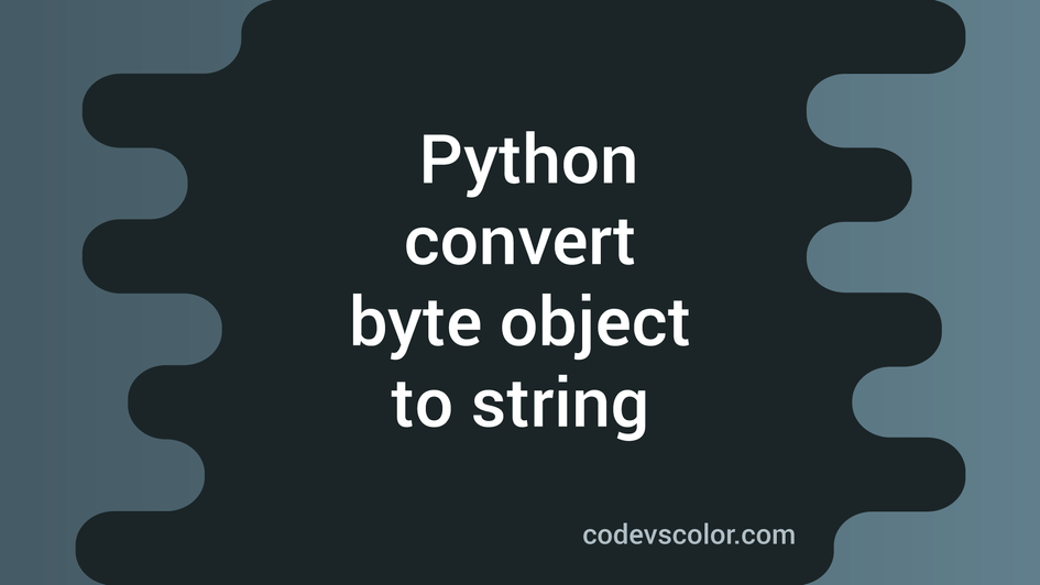 Python program to convert a byte object to string CodeVsColor