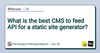 What is the best CMS to feed API for a static site generator?