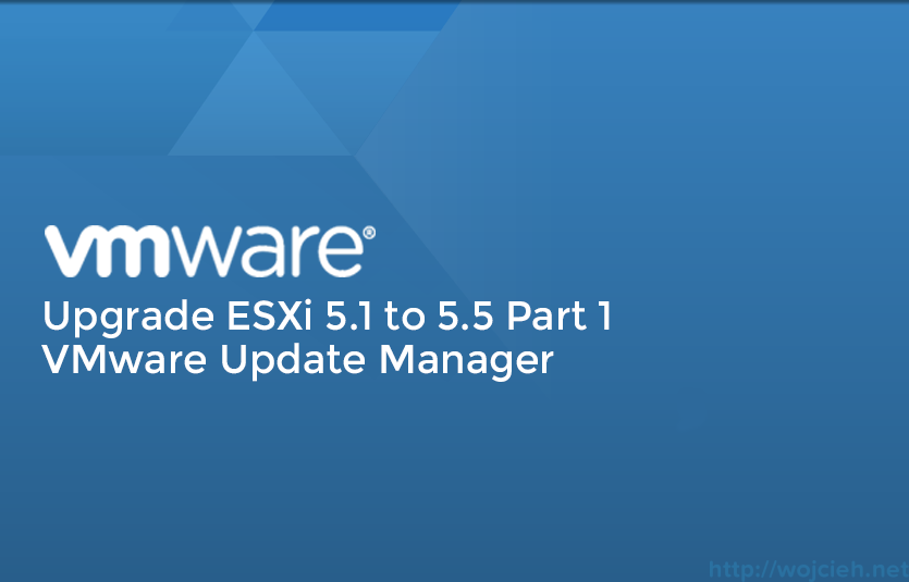 Upgrade-ESXi-5.1-to-5.5-Part-1-VMware-Update-Manager