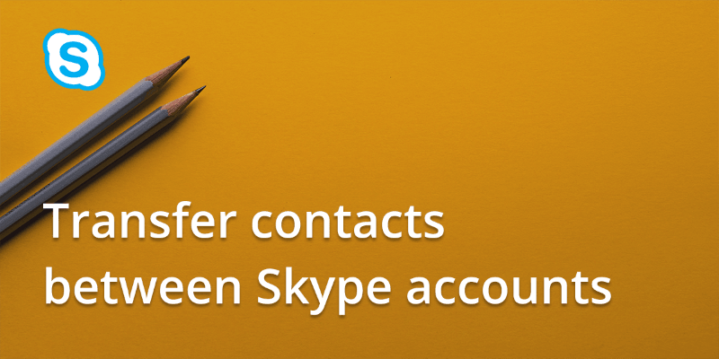 How to transfer contacts between Skype accounts