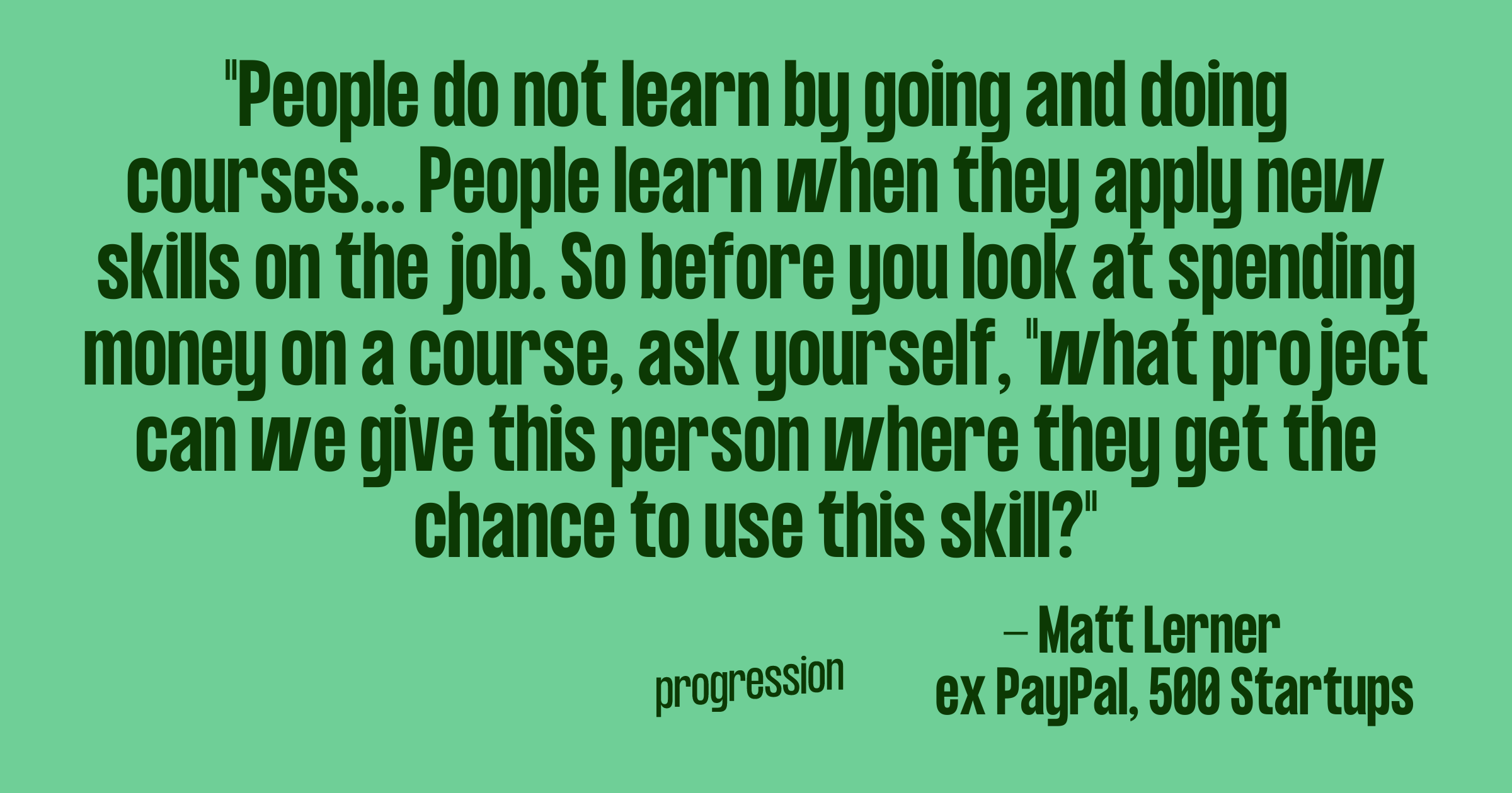 Quote from Matt Learner on learning effectively on the job, explained in the paragraph below