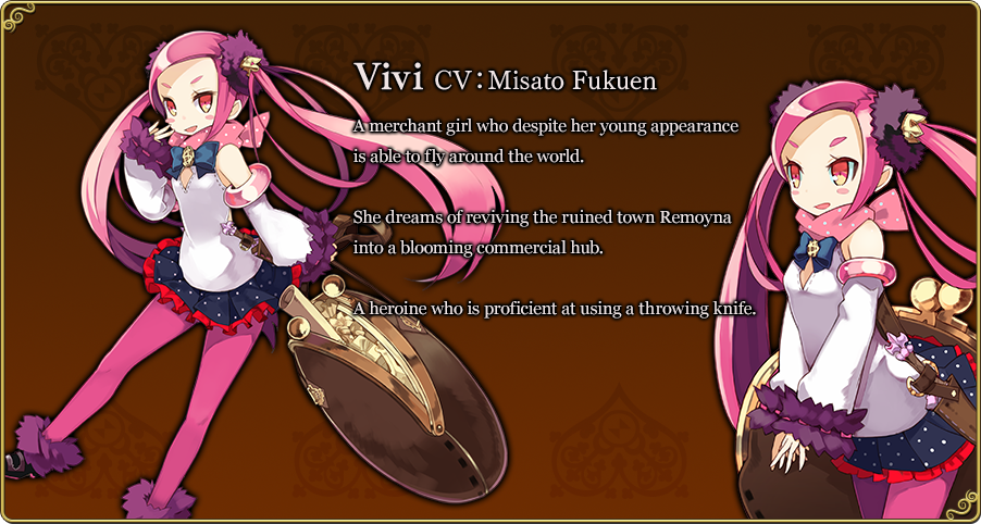 Vivi CV：Misato Fukuen A merchant girl who despite her young appearance is able to fly around the world. She dreams of reviving the ruined town Remoyna into a blooming commercial hub. A heroine who is proficient at using a throwing knife.