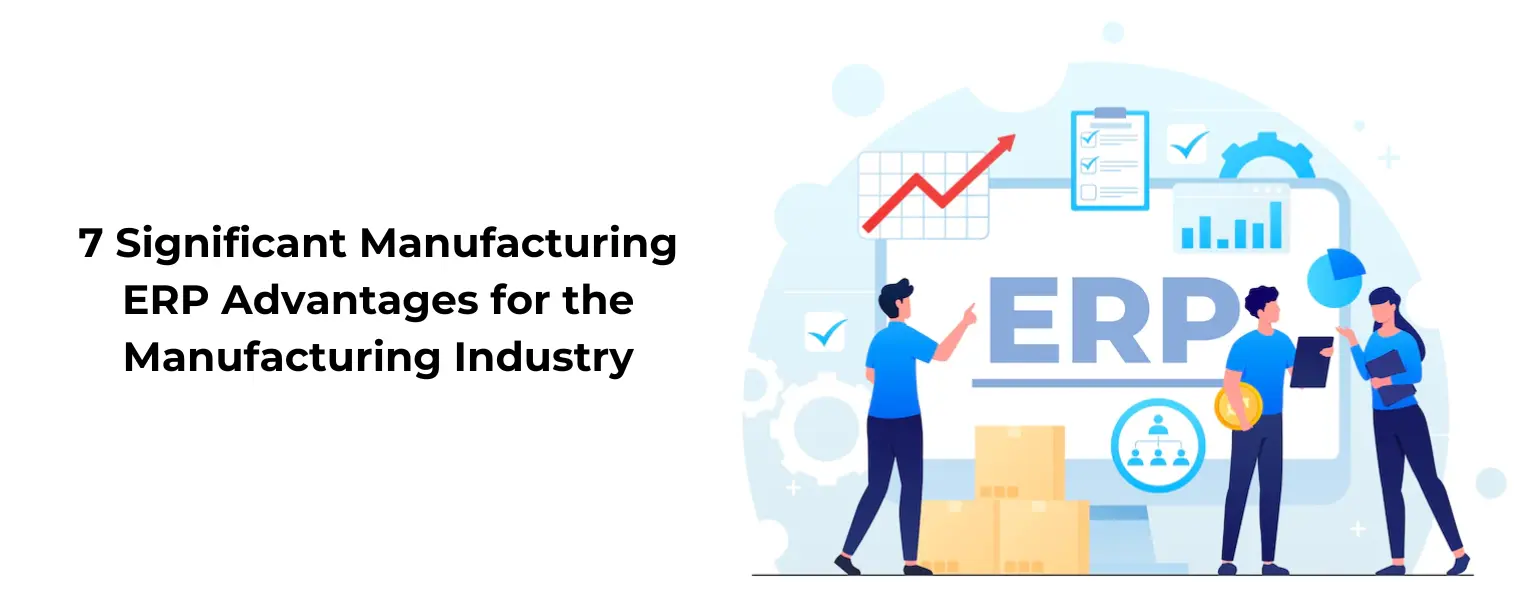 7 Significant Manufacturing ERP Advantages for the Manufacturing Industry
