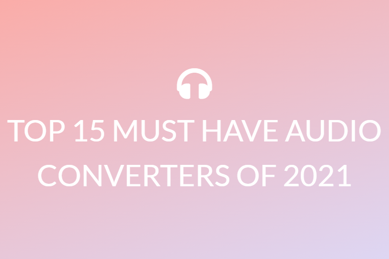 TOP 15 MUST HAVE  AUDIO CONVERTERS OF 2021