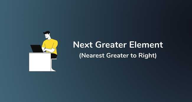 Nearest/Next greater element to the right of every element