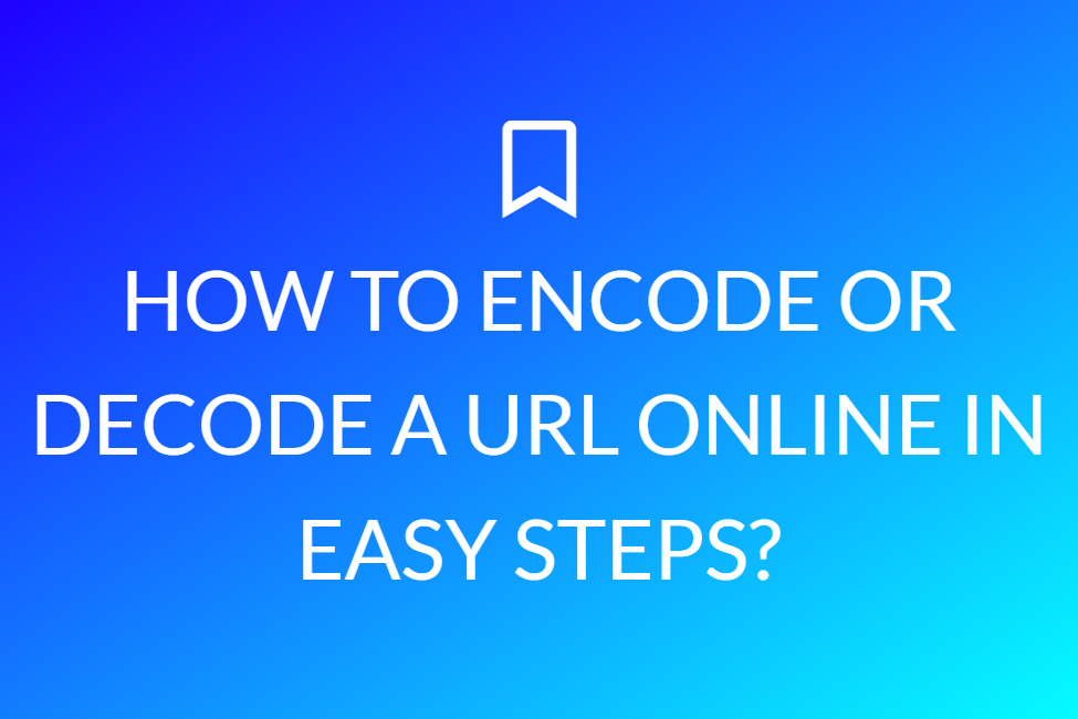How To Encode Or Decode A Url Online In Easy Steps?