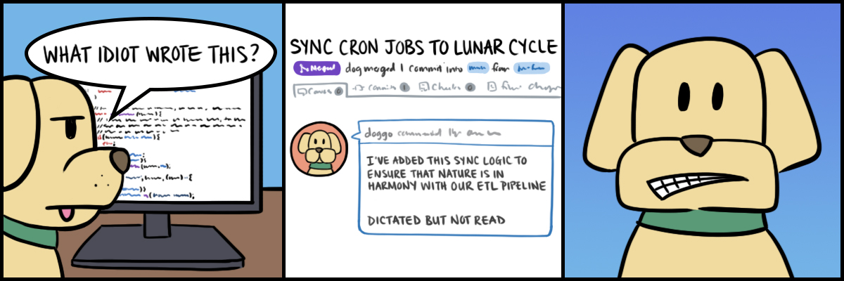 First panel: Dog reads changelist and asks 'What idiot wrote this?' Second panel: PR title is 'Sync cron jobs to lunar cycle' with description 'I've added this sync logic to ensure that nature is in harmony with our ETL pipeline. Dictated but not read' signed by the same Dog from the first panel. Third panel: Dog is grimacing.