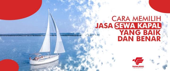 Cara Memilih Jasa Sewa Kapal yang Baik dan Benar