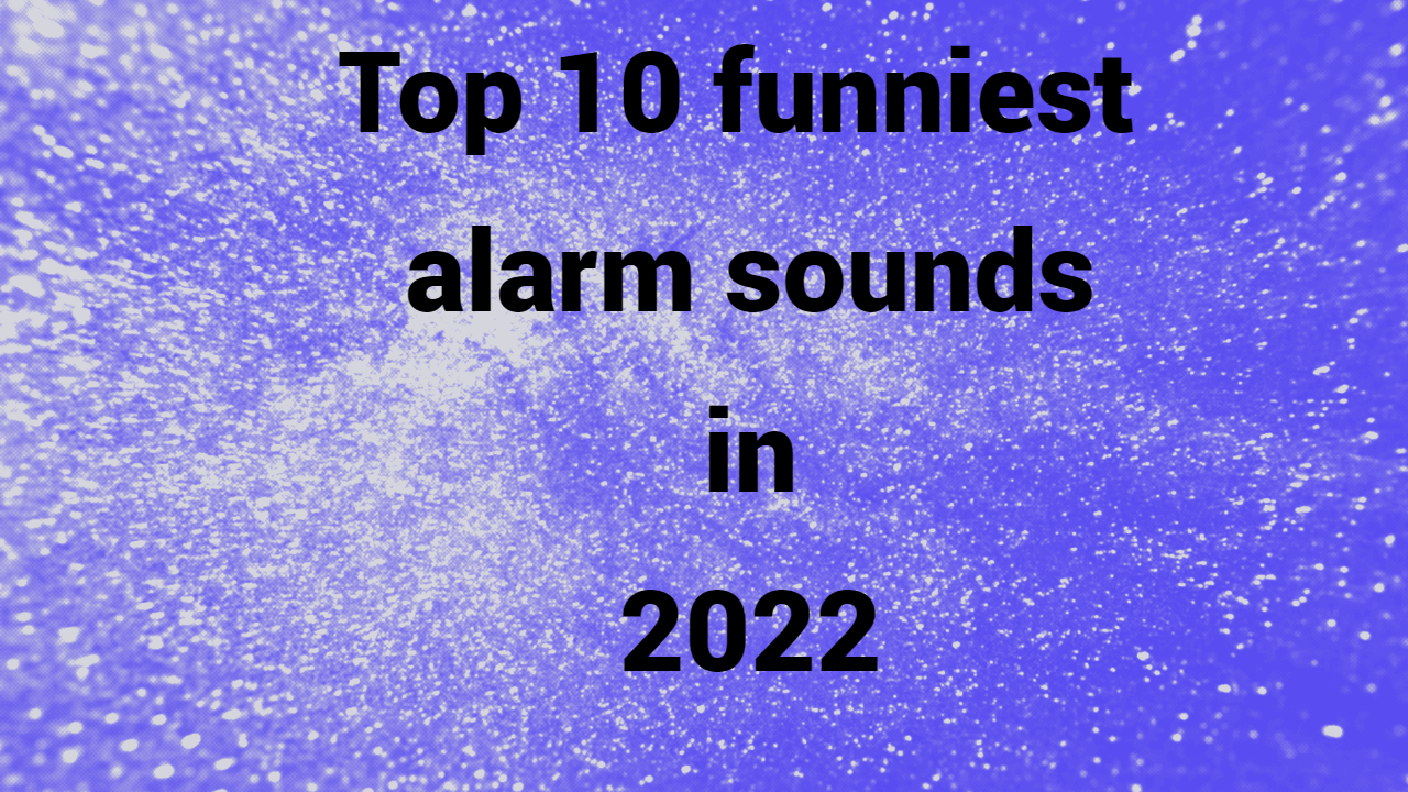 Top 10 funniest alarm sounds in 2022
