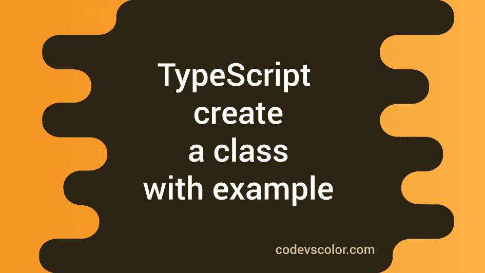 How To Create A Class In Typescript With Example CodeVsColor How to create a class in typescript with example codevscolor