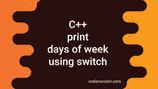 C++ program to print the days of the week by using switch case ...