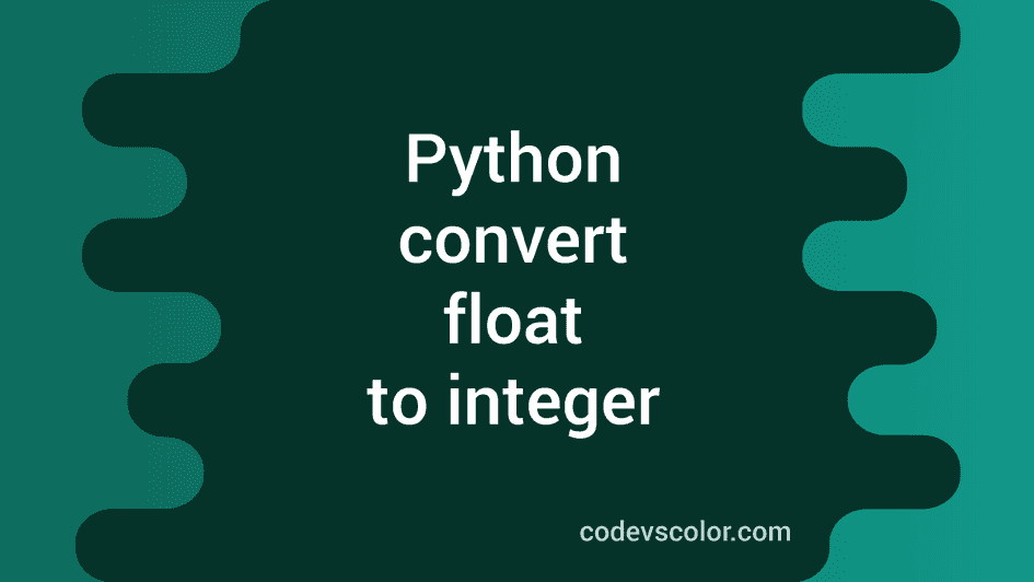 How to convert float to integer in Python - CodeVsColor