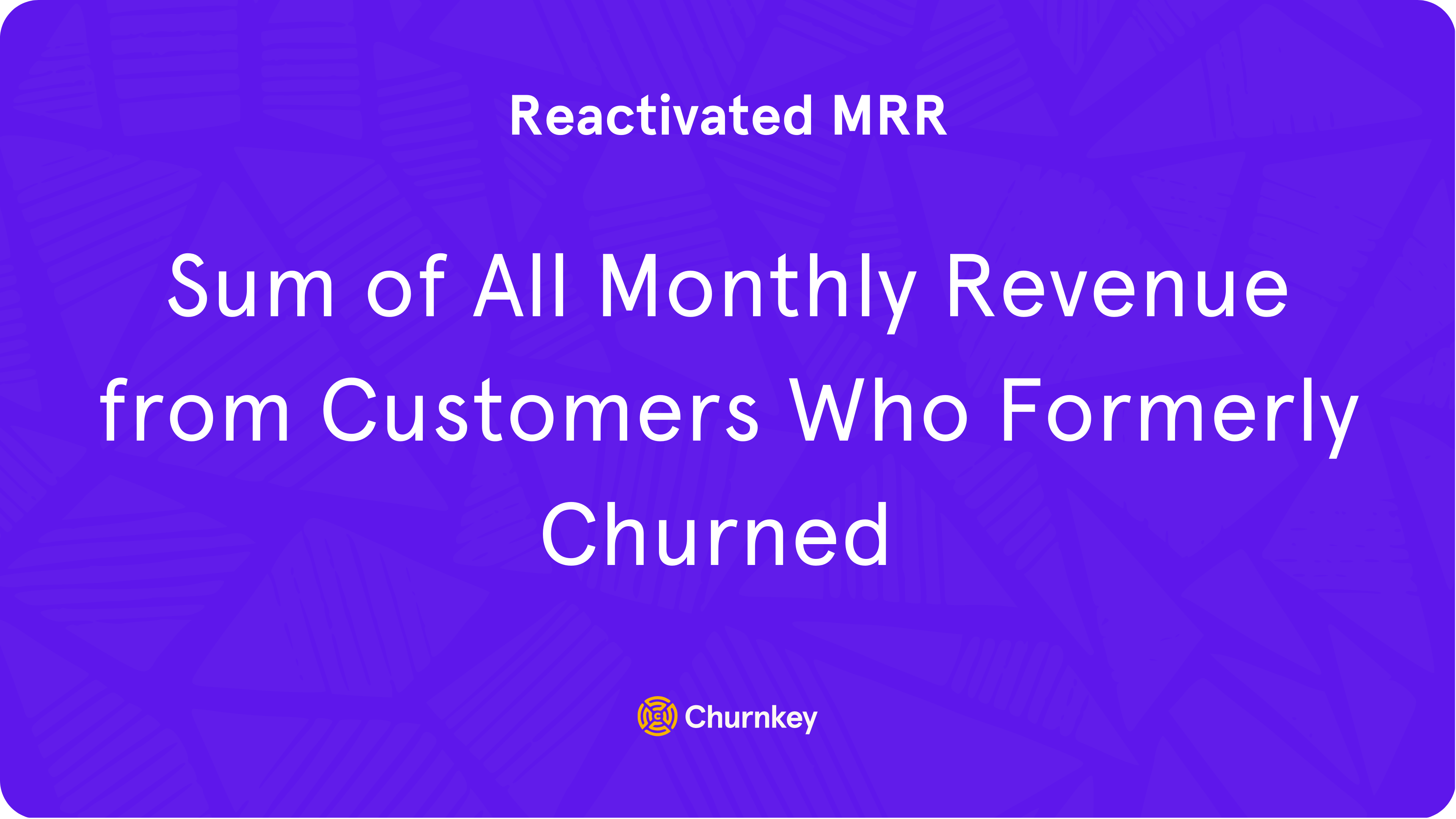 Sum of all monthly revenue from customers that formerly churned