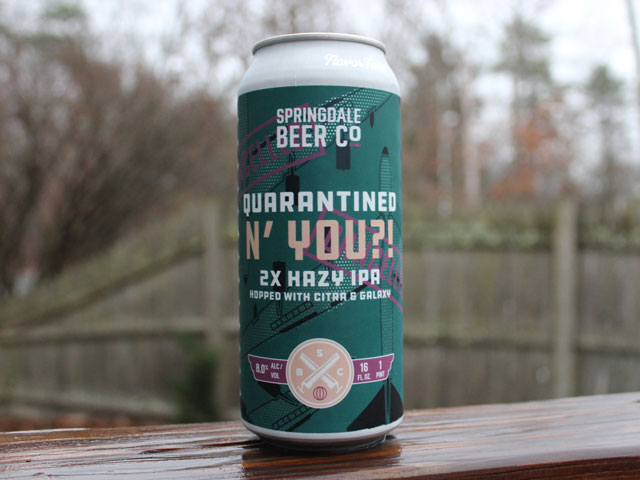 Quarantined N' You?!, a Double IPA brewed by Springdale Beer Company