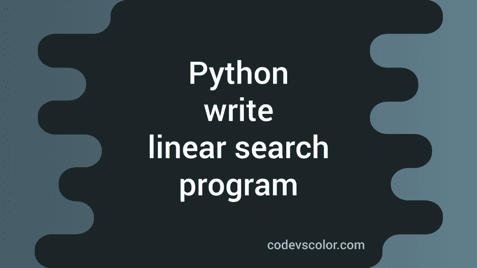 Linear search implementation in python - CodeVsColor