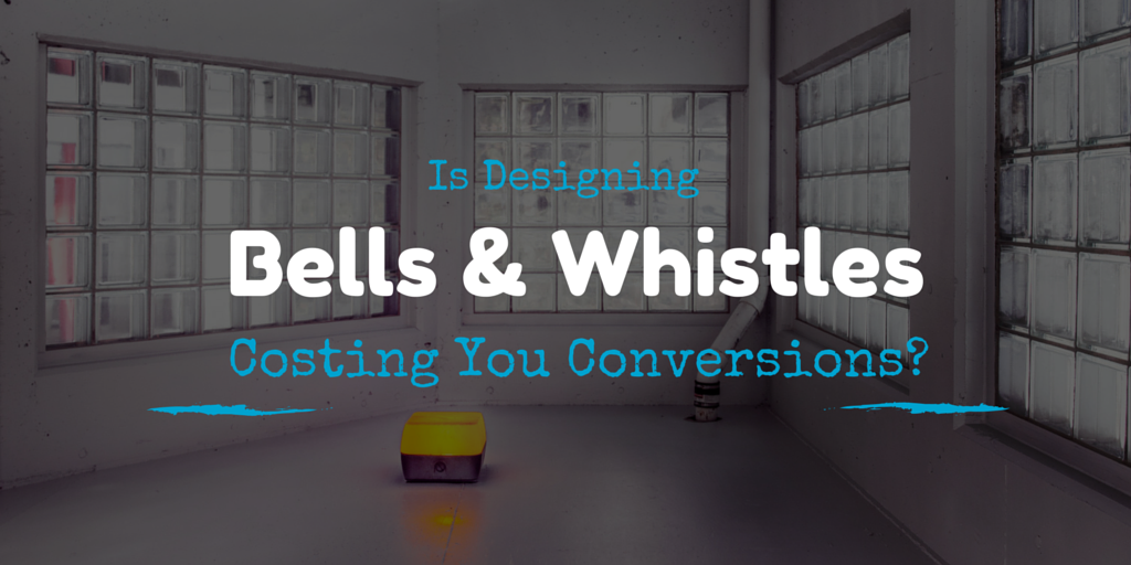 Is Designing Bells & Whistles Costing You Conversions? KickoffLabs