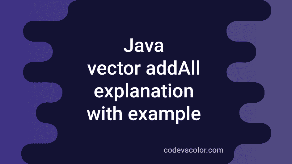 java-vector-addall-method-explanation-with-example-codevscolor