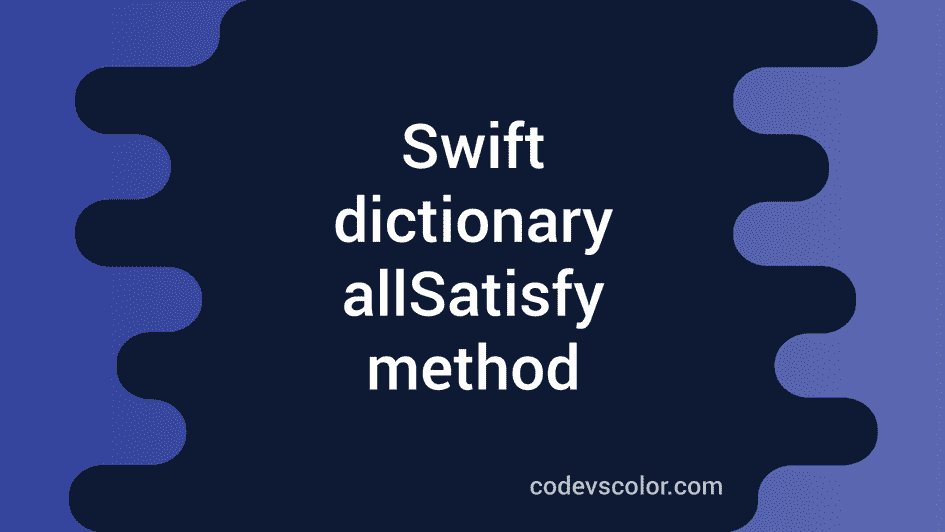Swift Dictionary AllSatisfy Method Check If All Elements Satisfy A 
