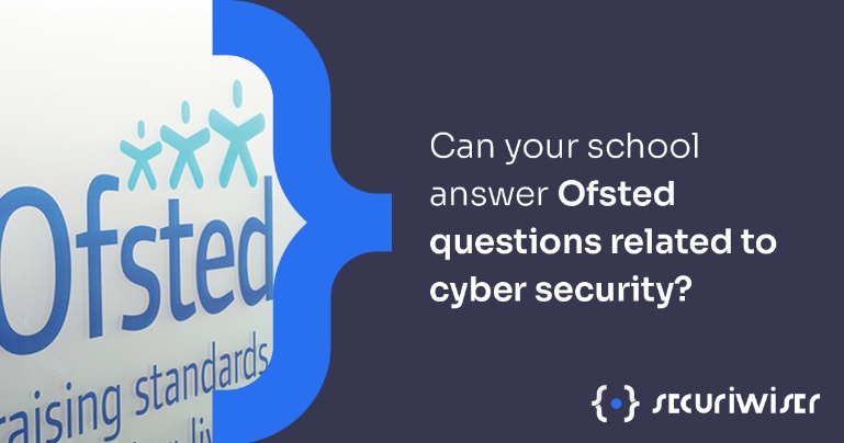 Will Your School be Able to Positively Answer the Ofsted Briefing Questions Related to Cyber Security?