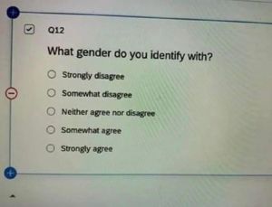 A photo of an online form with a question &quot;Q12, What gender do you identify with?&quot; Options are &quot;Strongly disagree&quot;, &quot;Somewhat disagree&quot;, &quot;Neither agree nor disagree&quot;, &quot;Somewhat agree&quot;, &quot;Strongly agree&quot;