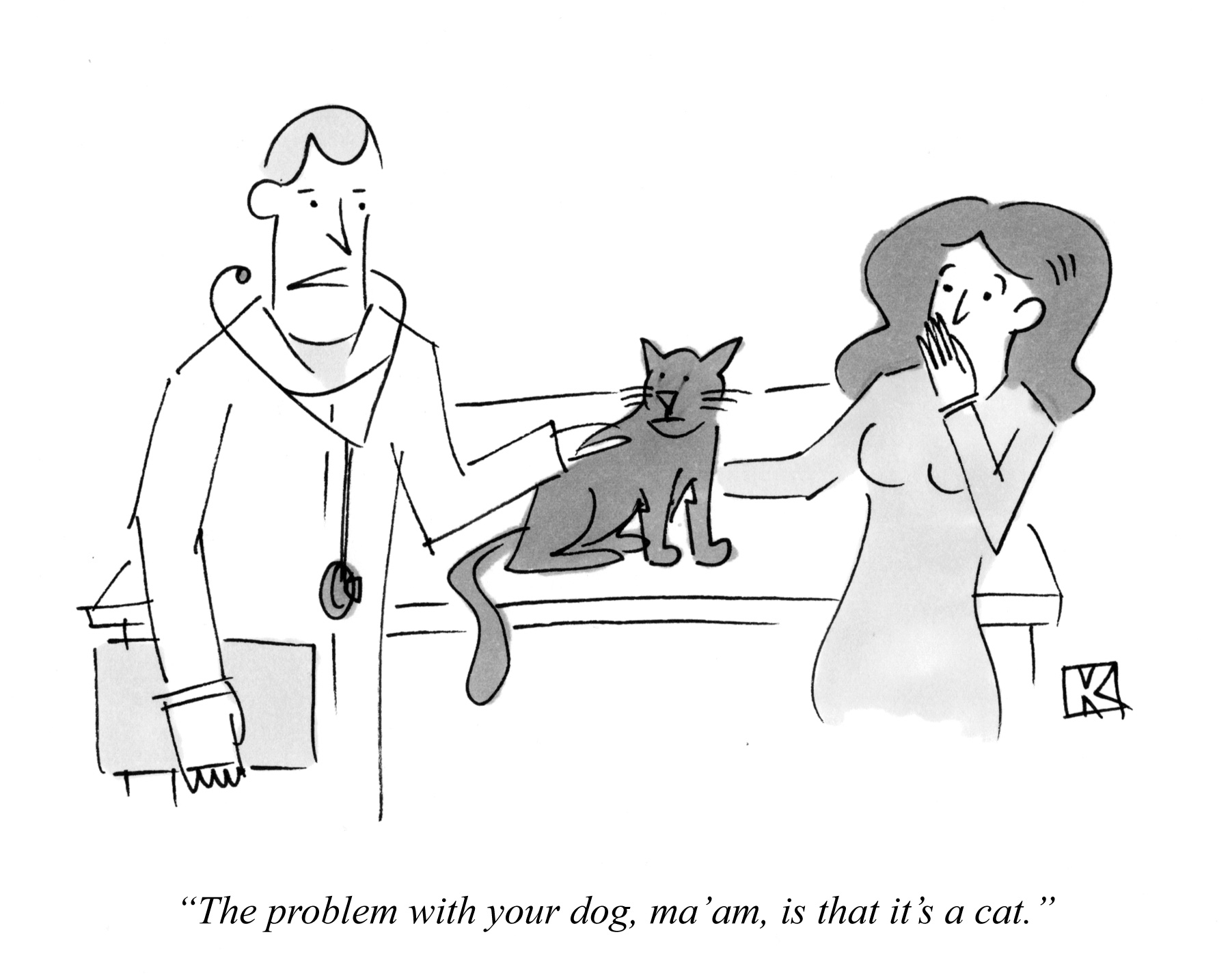 The problem with your dog, ma'am, is that it's a cat.