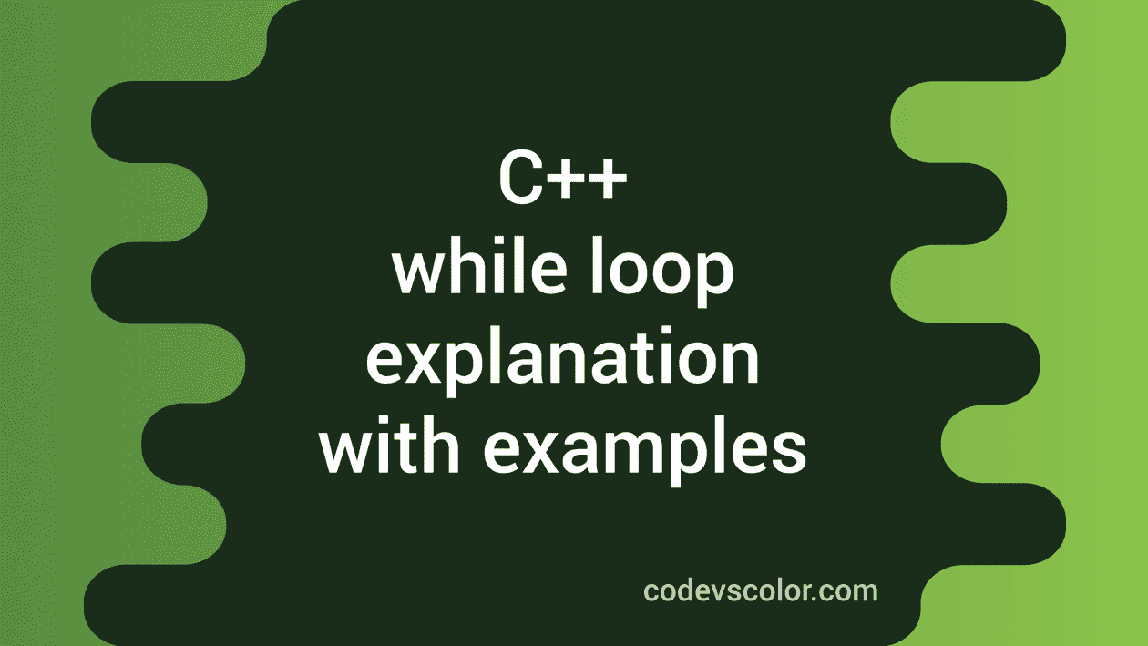 while loop in C++ Explanation with examples - CodeVsColor