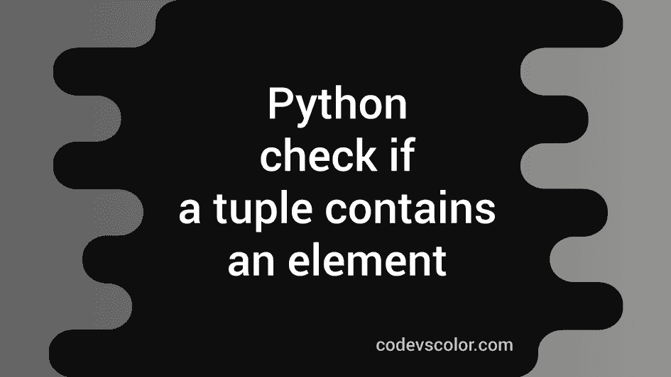 How To Check If A Tuple Contains An Element In Python CodeVsColor How to check if a tuple contains an element in python codevscolor
