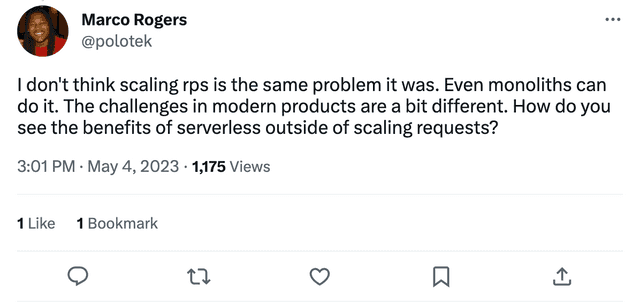 I don't think scaling rps is the same problem it was. Even monoliths can do it. The challenges in modern products are a bit different. How do you see the benefits of serverless outside of scaling requests?