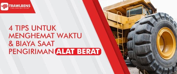 4 Tips Agar Hemat Waktu & Biaya saat Kirim Alat Berat