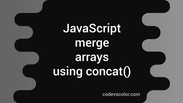 How To Merge Arrays In JavaScript Using Concat() Method - CodeVsColor