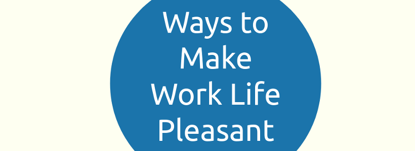 Ways To Make Work Life Better