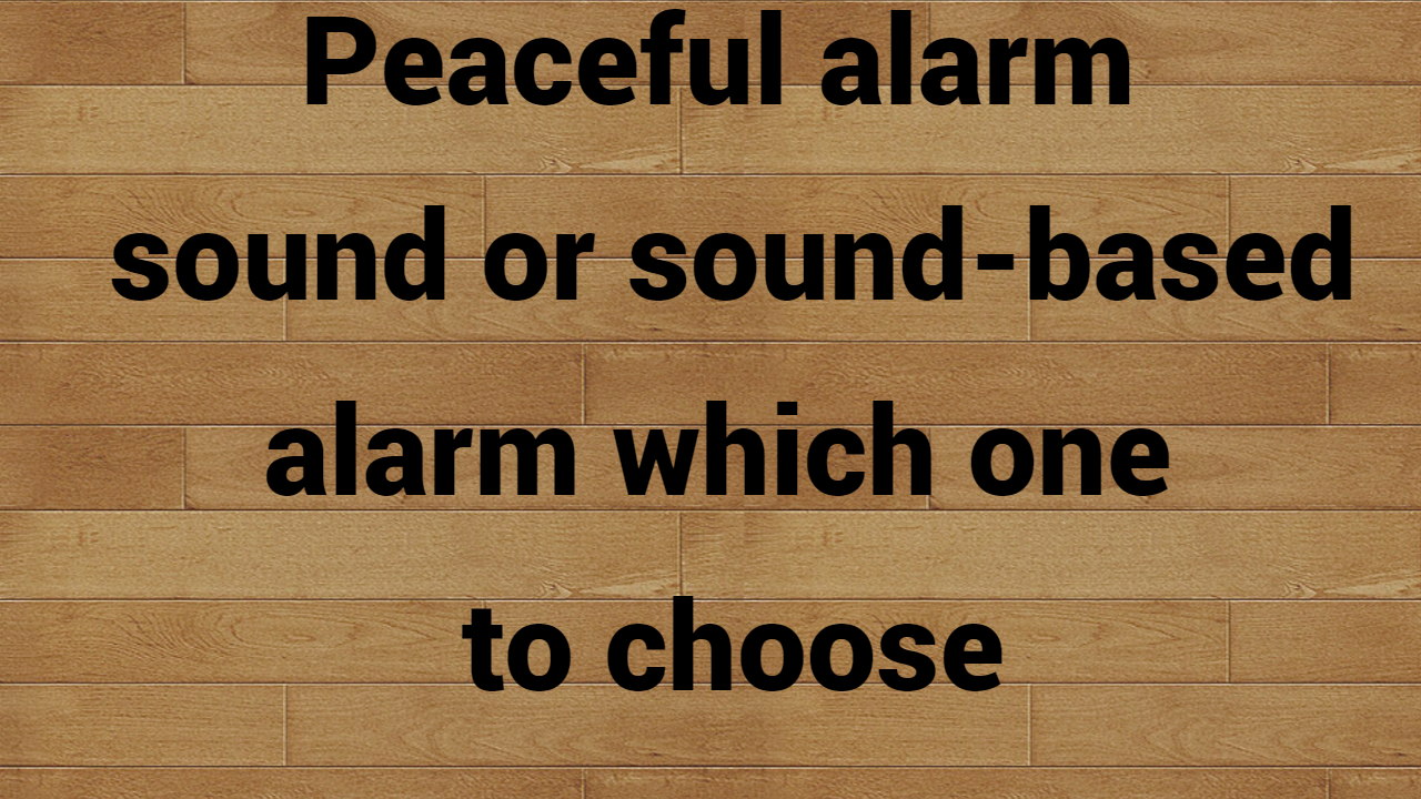 Peaceful alarm sound or sound-based alarm - Which one to choose?